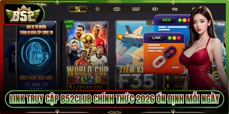 Link truy cập B52club chính thức 2026 ổn định mỗi ngày